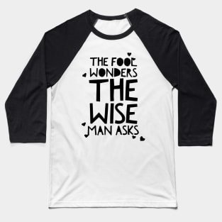 the fool wonders the wise man asks Baseball T-Shirt